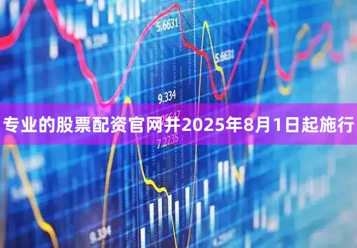 专业的股票配资官网并2025年8月1日起施行