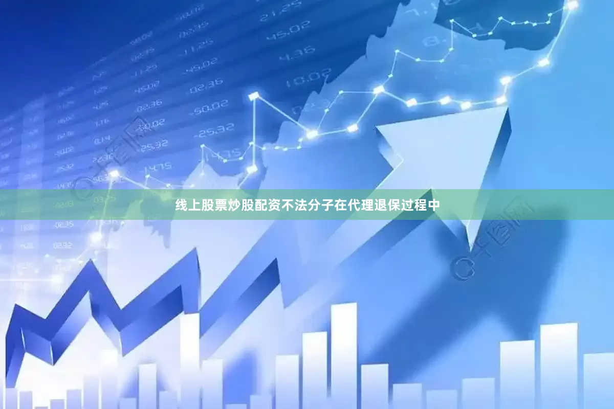 线上股票炒股配资不法分子在代理退保过程中