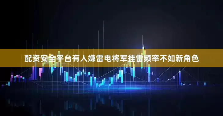 配资安全平台有人嫌雷电将军挂雷频率不如新角色