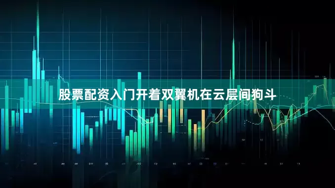 股票配资入门开着双翼机在云层间狗斗