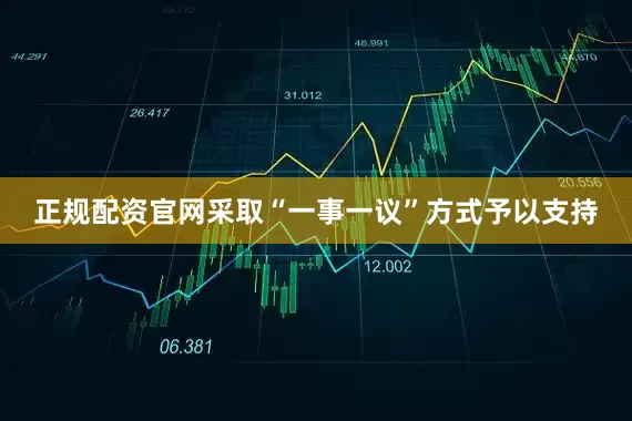 正规配资官网采取“一事一议”方式予以支持