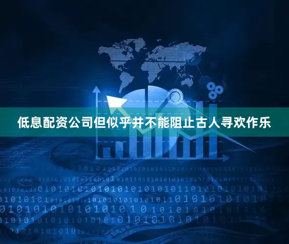 低息配资公司但似乎并不能阻止古人寻欢作乐