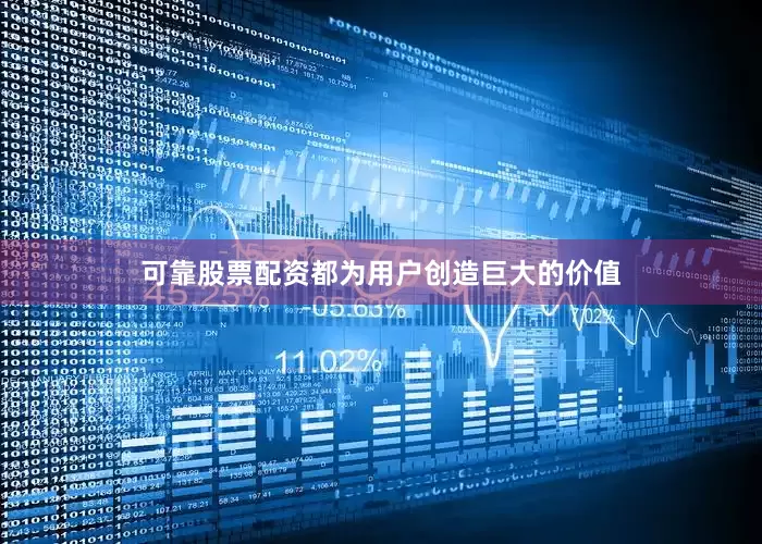 可靠股票配资都为用户创造巨大的价值