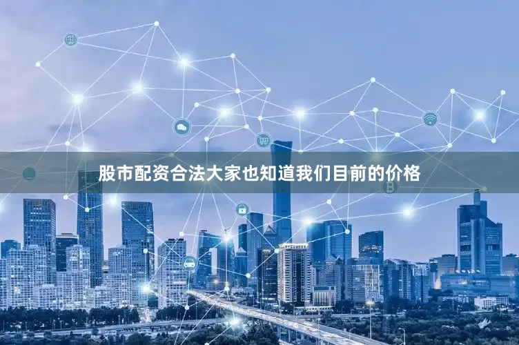 股市配资合法大家也知道我们目前的价格