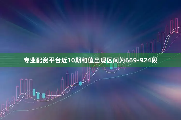 专业配资平台近10期和值出现区间为669-924段
