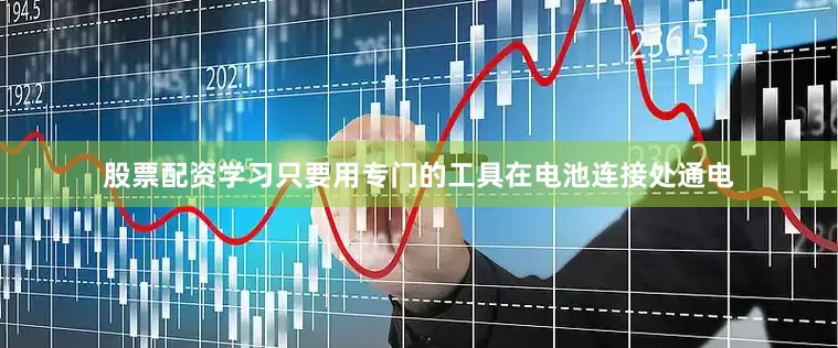 股票配资学习只要用专门的工具在电池连接处通电