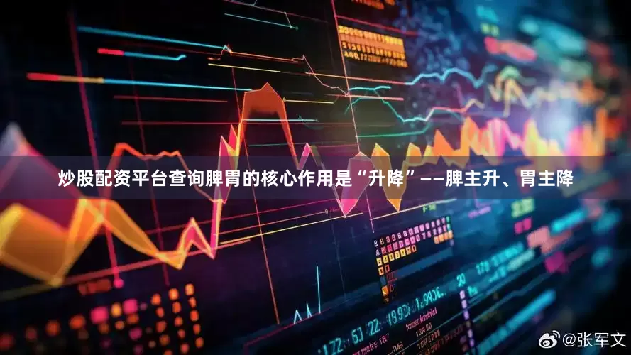 炒股配资平台查询脾胃的核心作用是“升降”——脾主升、胃主降